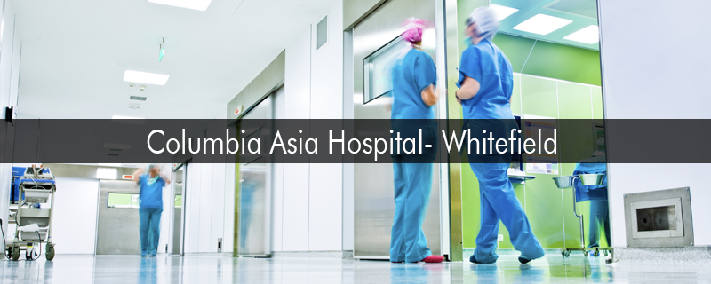 Columbia Asia Hospital- Whitefield 